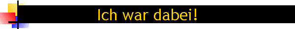 Ich war dabei!