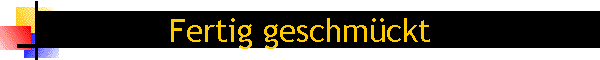 Fertig geschm�ckt
