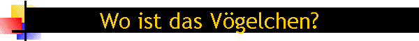 Wo ist das V�gelchen?