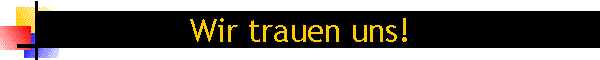 Wir trauen uns!